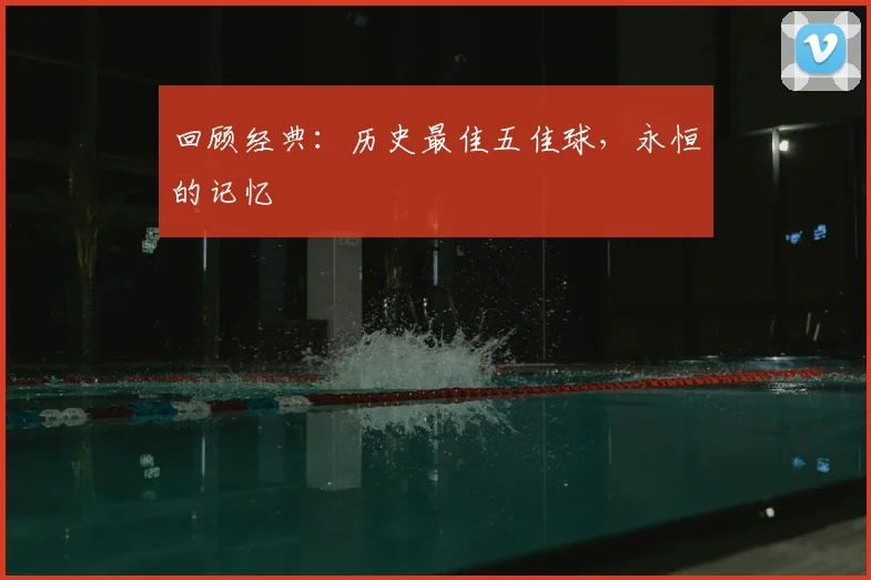 回顾经典：历史最佳五佳球，永恒的记忆