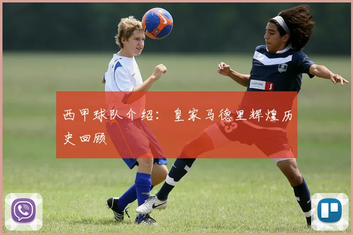 西甲球队介绍：皇家马德里辉煌历史回顾