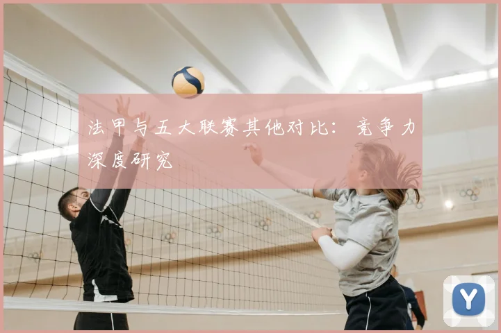 法甲与五大联赛其他对比：竞争力深度研究
