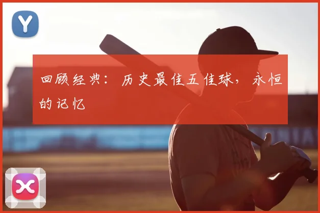 回顾经典：历史最佳五佳球，永恒的记忆