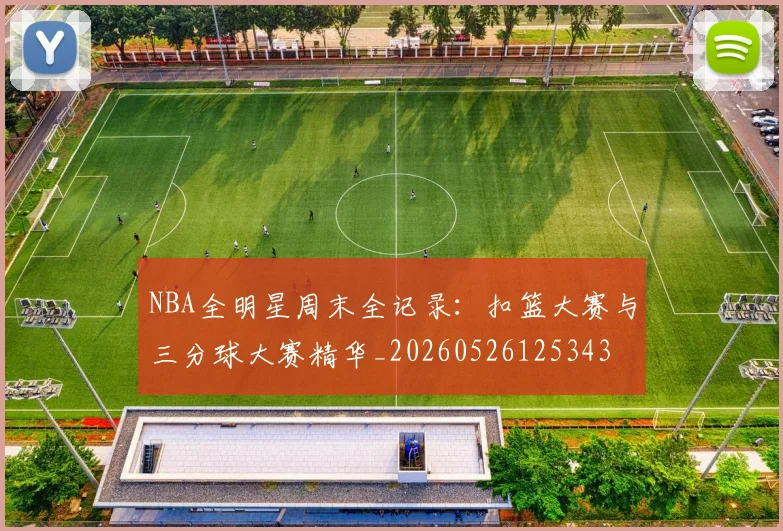 NBA全明星周末全记录:扣篮大赛与三分球大赛精华_20260526125343